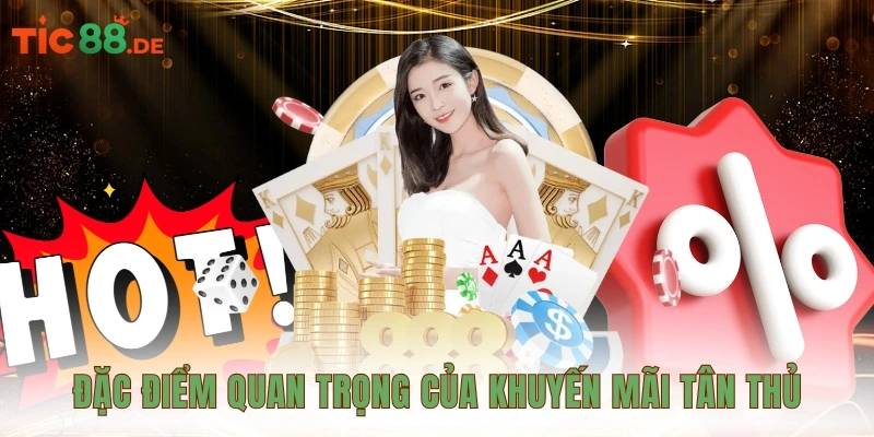 Đặc điểm quan trọng của khuyến mãi tân thủ