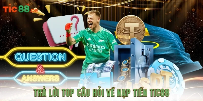 Trả lời top câu hỏi về nạp tiền TIC88