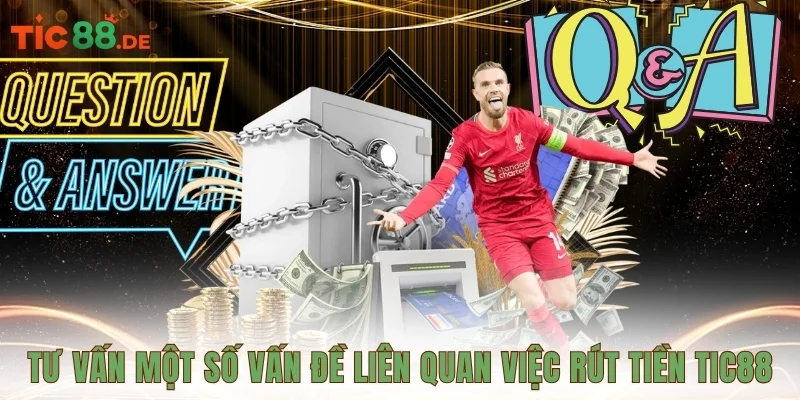 Tư vấn một số vấn đề liên quan việc rút tiền TIC88